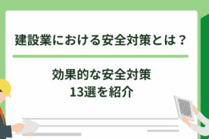 建設業における安全対策とは？効果的な安全対策13選を紹介