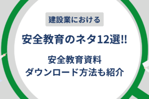 建設業における安全教育のネタ12選！安全教育資料ダウンロード方法も紹介