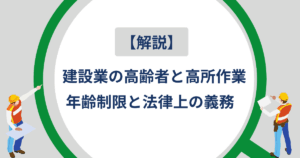 建設業の高齢者と高所作業 年齢制限と法律上の義務を解説