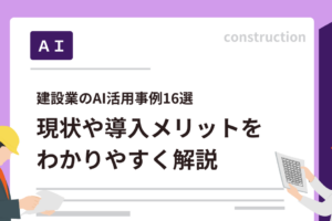 建設業のAI活用事例16選｜現状や導入メリットをわかりやすく解説